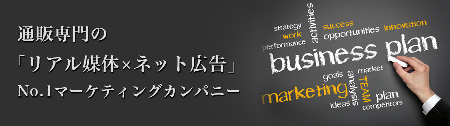 通販専門の「リアル媒体×ネット広告」No.1マーケティングカンパニー 数多くのリアル媒体、ネット広告を手掛けた事例と、ノウハウ、実績データで通販クライアントの成功をサポートします。
